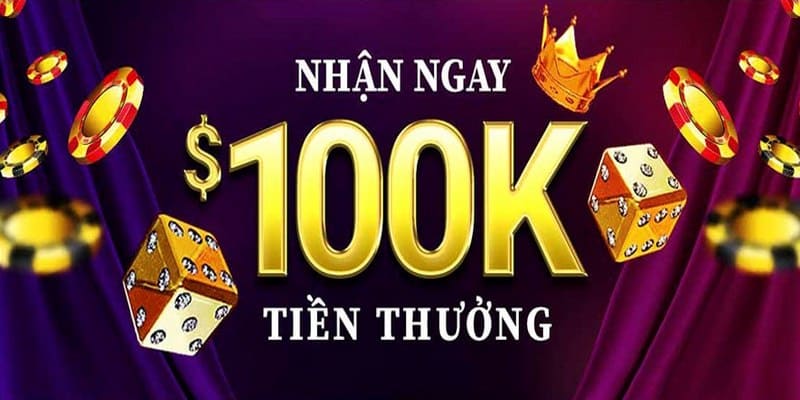 Ưu đãi tặng ngay 100K tiền thưởng cho thành viên mới